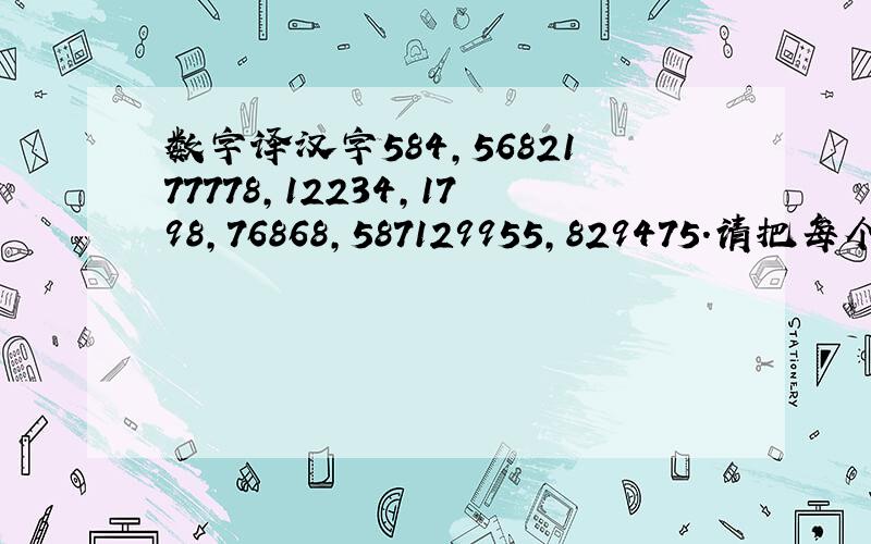 数字译汉字584,5682177778,12234,1798,76868,587129955,829475.请把每个数字译为一汉字,组成一封感人的情书.