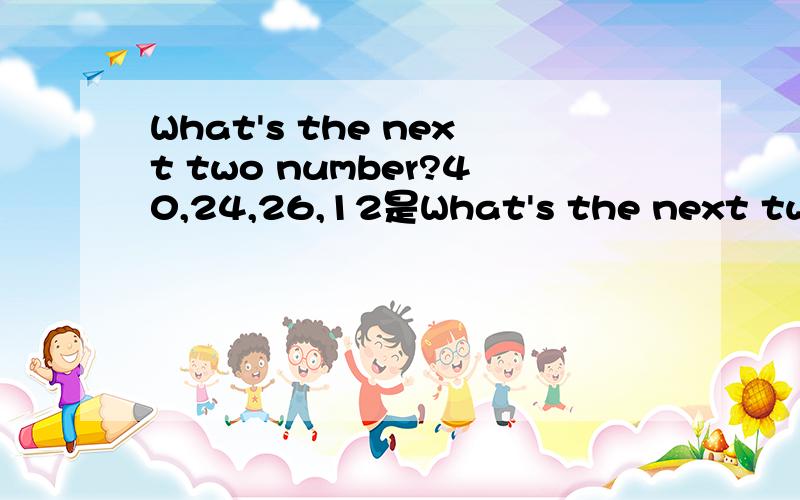 What's the next two number?40,24,26,12是What's the next two number?40,24.16,12