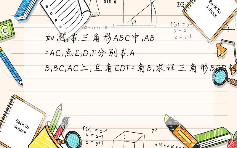 如图,在三角形ABC中,AB=AC,点E,D,F分别在AB,BC,AC上,且角EDF=角B,求证三角形BED相似与三角形CDF