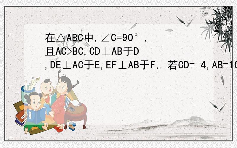 在△ABC中,∠C=90°,且AC>BC,CD⊥AB于D,DE⊥AC于E,EF⊥AB于F,若CD=4,AB=10,则EF:AF等于(  ).在△ABC中,∠C=90°,且AC>BC,CD⊥AB于D,DE⊥AC于E,EF⊥AB于F,若CD=4,AB=10,则EF：AF等于（  ）．快点,要过程