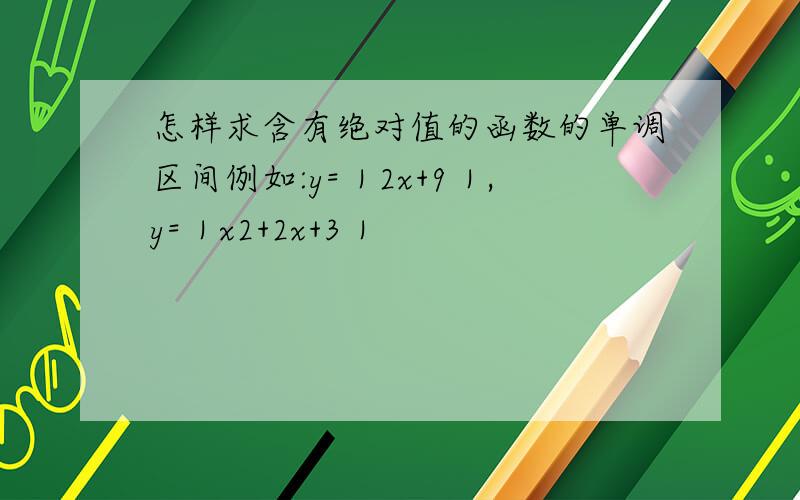 怎样求含有绝对值的函数的单调区间例如:y=｜2x+9｜,y=｜x2+2x+3｜