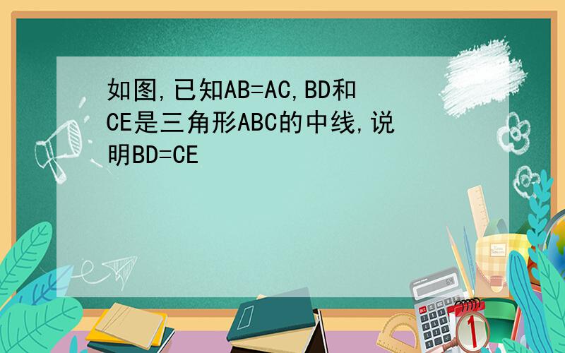 如图,已知AB=AC,BD和CE是三角形ABC的中线,说明BD=CE