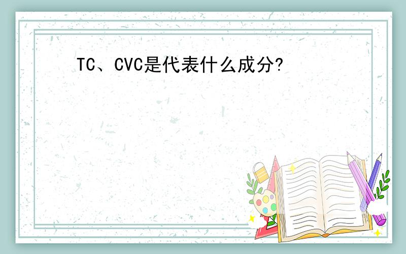TC、CVC是代表什么成分?