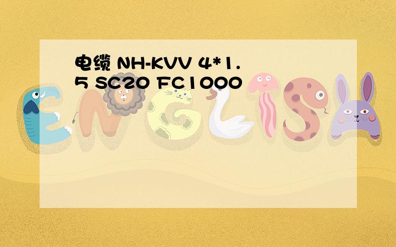 电缆 NH-KVV 4*1.5 SC20 FC1000