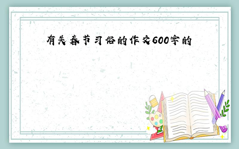 有关春节习俗的作文600字的