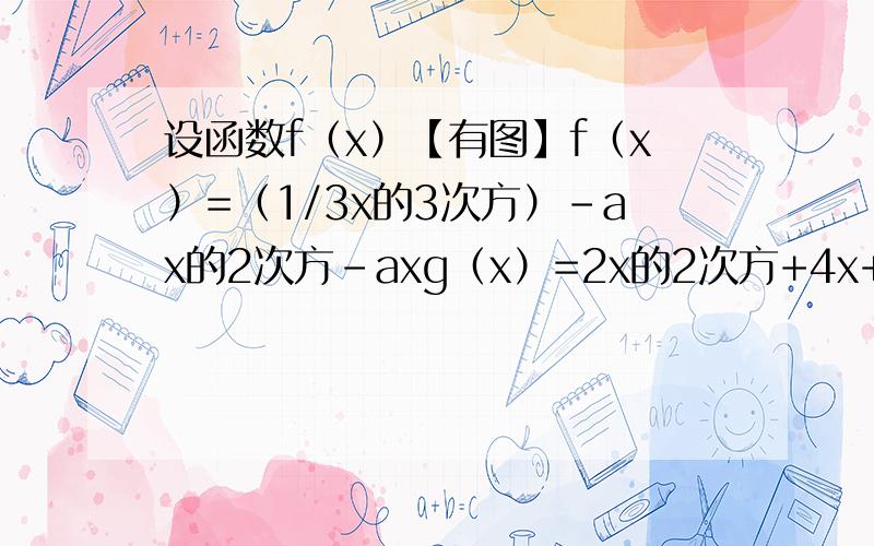 设函数f（x）【有图】f（x）=（1/3x的3次方）-ax的2次方-axg（x）=2x的2次方+4x+c