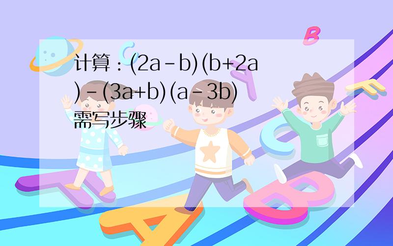 计算：(2a-b)(b+2a)-(3a+b)(a-3b)需写步骤