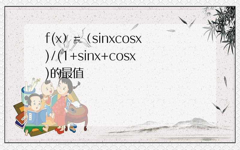 f(x）=（sinxcosx)/(1+sinx+cosx)的最值