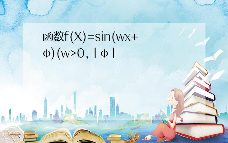 函数f(X)=sin(wx+φ)(w>0,|φ|