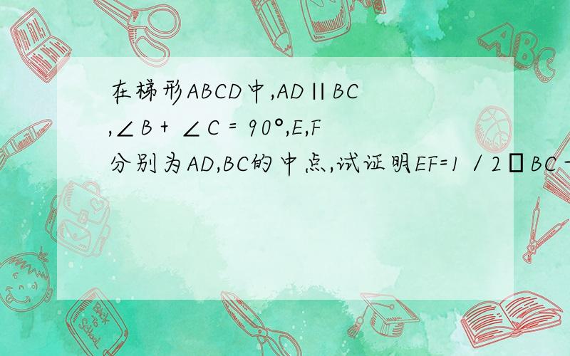 在梯形ABCD中,AD∥BC,∠B＋∠C＝90°,E,F分别为AD,BC的中点,试证明EF=1／2﹙BC－AD﹚
