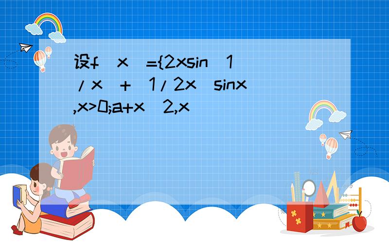 设f(x)={2xsin(1/x)+(1/2x)sinx,x>0;a+x^2,x