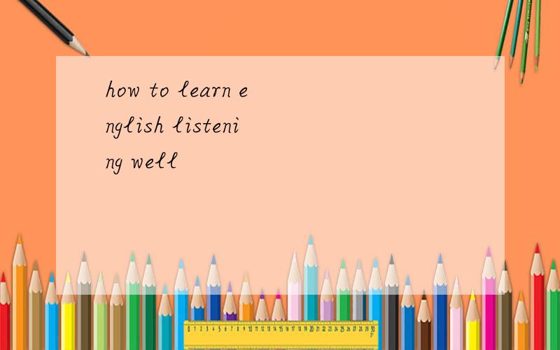 how to learn english listening well