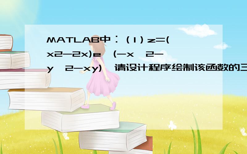 MATLAB中：（1）z=(x2-2x)e^(-x^2-y^2-xy),请设计程序绘制该函数的三维网线图.（2）z=sin(y ) cos(x )