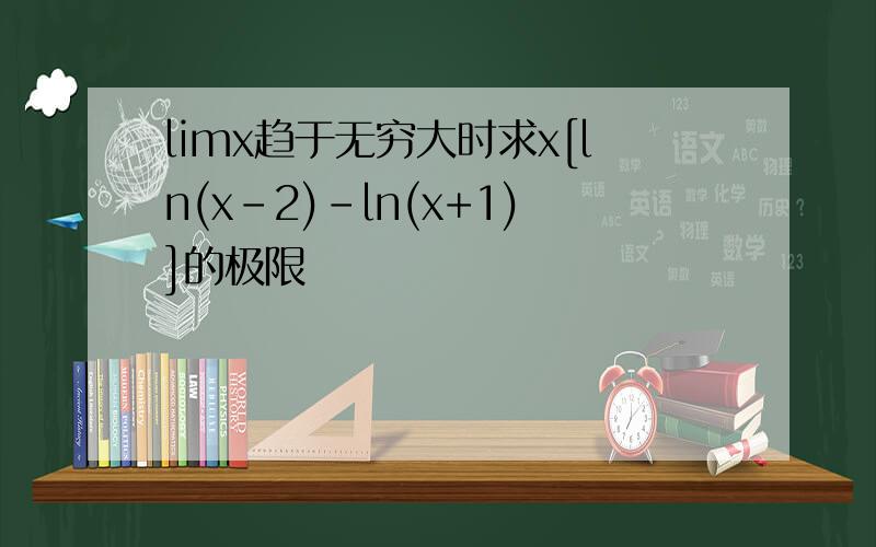 limx趋于无穷大时求x[ln(x-2)-ln(x+1)]的极限