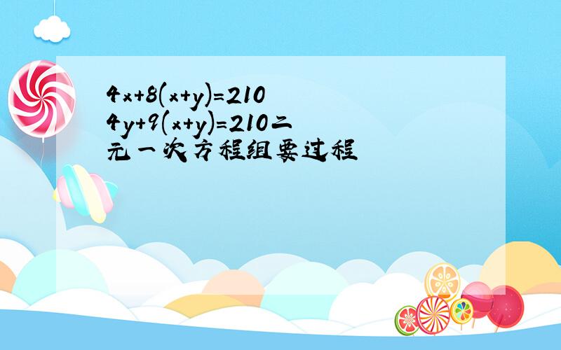 4x+8(x+y)=210 4y+9(x+y)=210二元一次方程组要过程