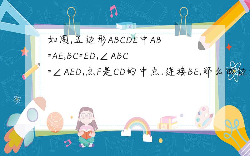如图,五边形ABCDE中AB=AE,BC=ED,∠ABC=∠AED,点F是CD的中点.连接BE,那么四边形BCDE是等腰梯形吗?为什么