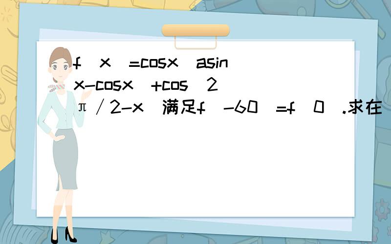 f(x)=cosx(asinx-cosx)+cos^2(π∕2-x）满足f(-60)=f(0).求在[π∕4.11π∕24]的最大值最小值