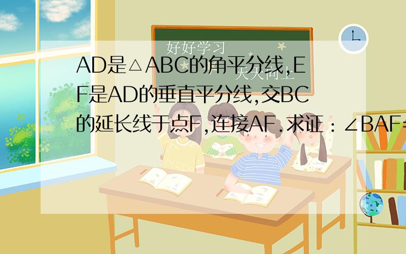 AD是△ABC的角平分线,EF是AD的垂直平分线,交BC的延长线于点F,连接AF.求证：∠BAF=∠ACF