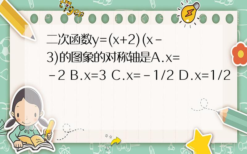二次函数y=(x+2)(x-3)的图象的对称轴是A.x=-2 B.x=3 C.x=-1/2 D.x=1/2