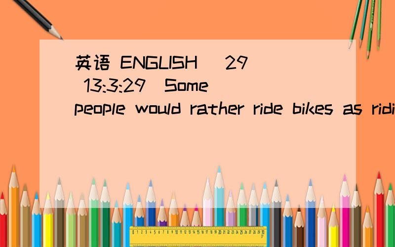 英语 ENGLISH (29 13:3:29)Some people would rather ride bikes as riding bikes has _____ of the troubles of taking buses.A．nothingB．noneC．someD．neither