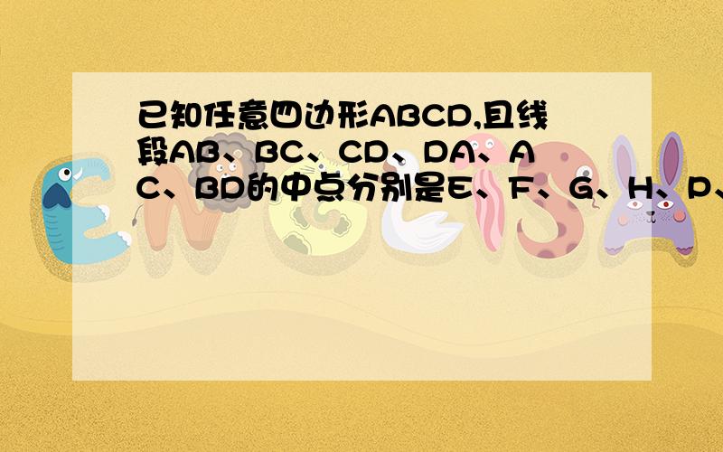 已知任意四边形ABCD,且线段AB、BC、CD、DA、AC、BD的中点分别是E、F、G、H、P、Q（1）若四边形ABCD如图①,判断下列结论是否正确（正确的在括号里填√,错误的在括号里填×）甲：顺次连接EF、FG