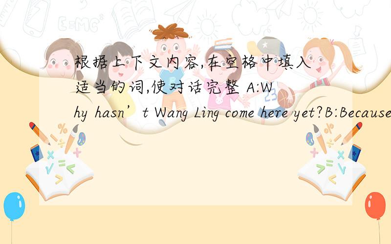 根据上下文内容,在空格中填入适当的词,使对话完整 A:Why hasn’t Wang Ling come here yet?B:Because he ________ill.A:_________ _________has he been ill?B:Ever _________last night.A:___________ he __________ a doctor?B:Yes,he has.His