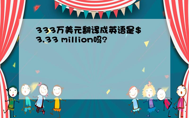 333万美元翻译成英语是$ 3.33 million吗?