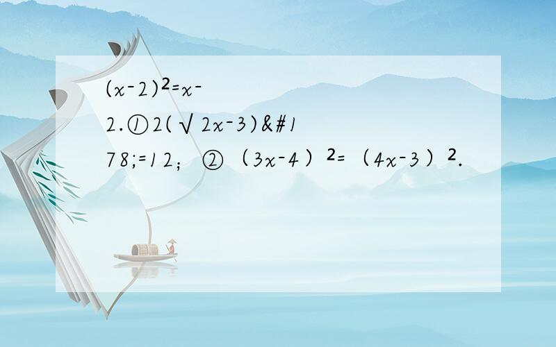 (x-2)²=x-2.①2(√2x-3)²=12；②（3x-4）²=（4x-3）².
