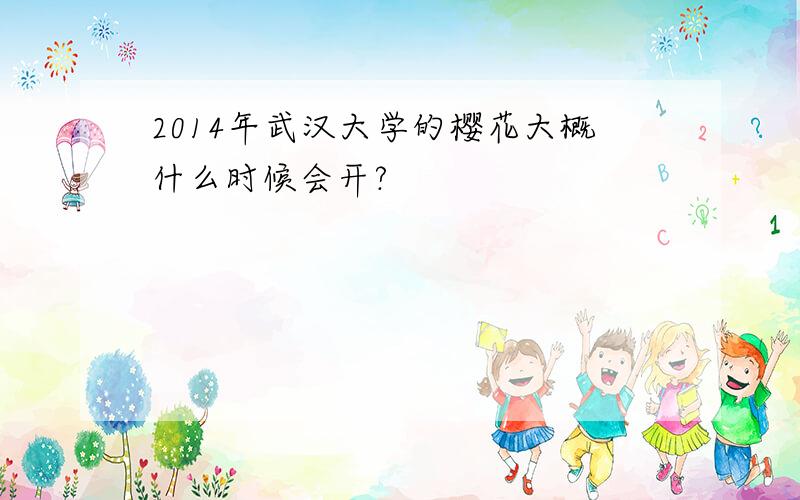 2014年武汉大学的樱花大概什么时候会开?