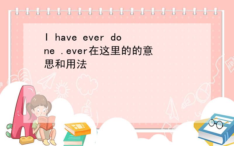 I have ever done .ever在这里的的意思和用法