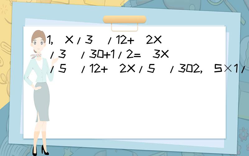 1,(X/3)/12+(2X/3)/30+1/2=(3X/5)/12+(2X/5)/302,(S×1/3)/12+(S×2/3)/30+1/2=(S×3/5)/12+(S×2/5)/30