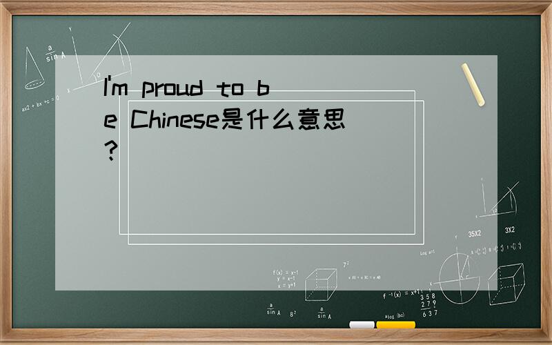 I'm proud to be Chinese是什么意思?