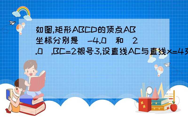 如图,矩形ABCD的顶点AB坐标分别是(-4.0)和(2.0),BC=2根号3,设直线AC与直线x=4交于点E(1).