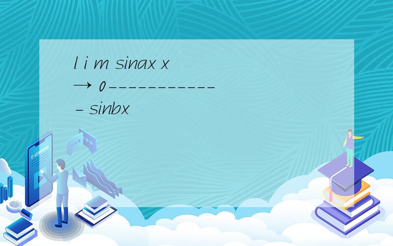 l i m sinax x → 0------------ sinbx