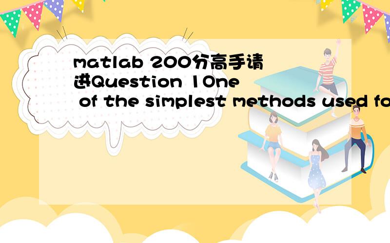 matlab 200分高手请进Question 1One of the simplest methods used for encrypting a message in medieval times was to use mirror writing 1.Coded messages are written in a mirror image so that when seen in a mirror they appear decoded - similarly to h