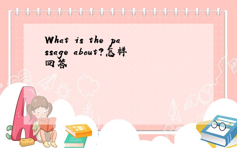 What is the passage about?怎样回答