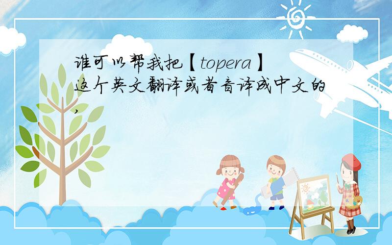 谁可以帮我把【topera】这个英文翻译或者音译成中文的,