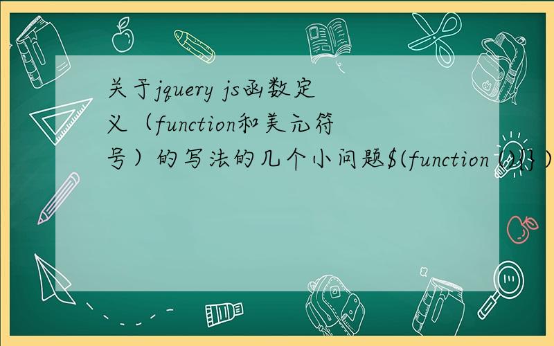 关于jquery js函数定义（function和美元符号）的写法的几个小问题$(function (){})function txtSelect(id) {}这个我知道 ,js里面的写法$().ready(function () {})$(document).ready(function () {})(function ($) {})还没时间学jq