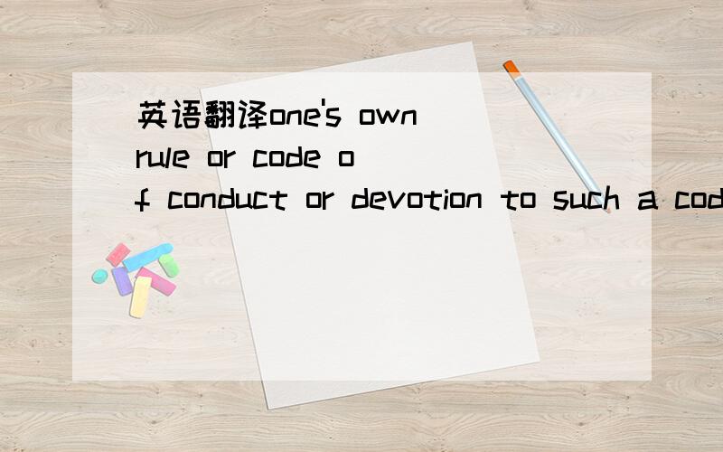 英语翻译one's own rule or code of conduct or devotion to such a code