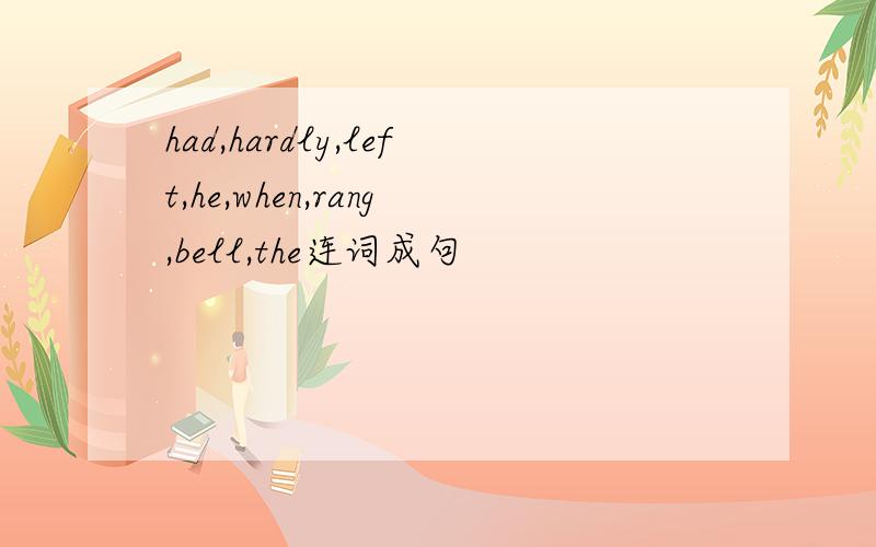 had,hardly,left,he,when,rang,bell,the连词成句