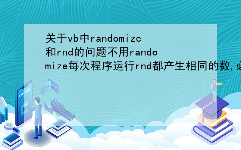 关于vb中randomize和rnd的问题不用randomize每次程序运行rnd都产生相同的数,必须要用rnd才能真正随机那为什么要单独设计一个rnd函数,为什么不直接把randomize的功能融入rnd中,而要拆开成两个函数.