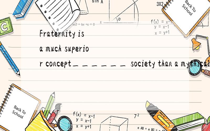 Fraternity is a much superior concept______ society than a mythical and unattainable equality.A:which to be based on B:which to base uponC:upon which to base D:to which to be based