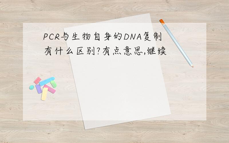 PCR与生物自身的DNA复制有什么区别?有点意思,继续