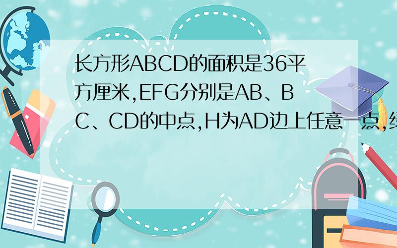 长方形ABCD的面积是36平方厘米,EFG分别是AB、BC、CD的中点,H为AD边上任意一点,绿色部分的面积是多少?