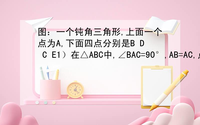 图：一个钝角三角形,上面一个点为A,下面四点分别是B D C E1）在△ABC中,∠BAC=90°,AB=AC,点D在BC上,BD=CA 点E在BC延长线上,且CE=CA,求∠DAE的度数2） 如果把1）中的AB=AC条件舍去,其余条件不变,那么∠D