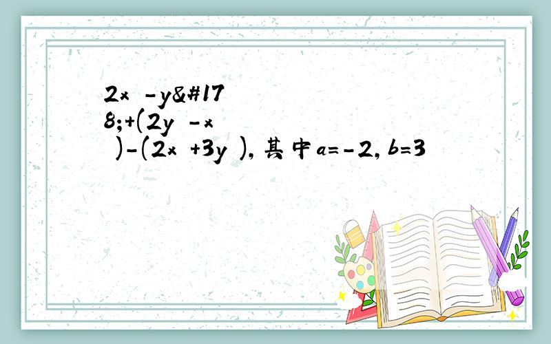 2x²-y²+(2y²-x²)-(2x²+3y²),其中a=-2,b=3