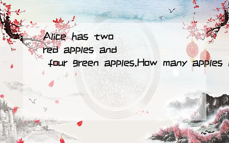 Alice has two red apples and four green apples.How many apples has she got?( ).Alice has two red apples and four green apples.How many apples has she got?( ).A:Sixth B:SixC:The sixthD:Sixes