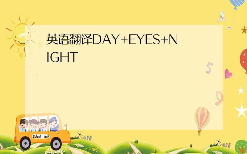 英语翻译DAY+EYES+NIGHT