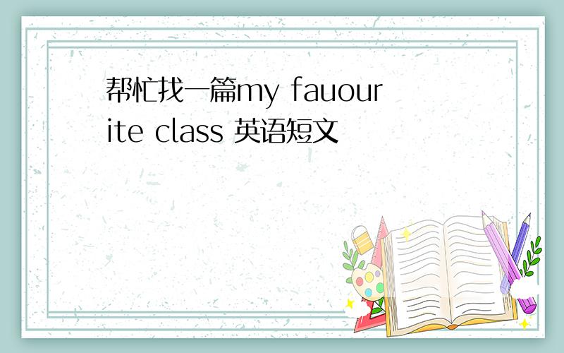 帮忙找一篇my fauourite class 英语短文