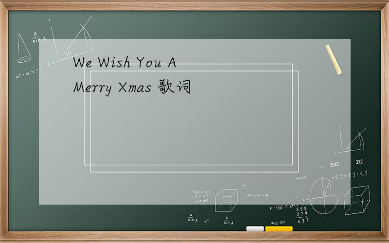 We Wish You A Merry Xmas 歌词